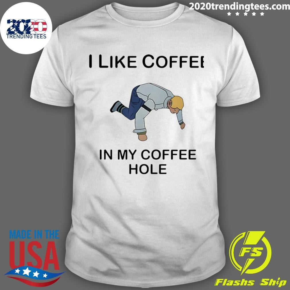 I Like Coffee In My Coffee Hole Shirt