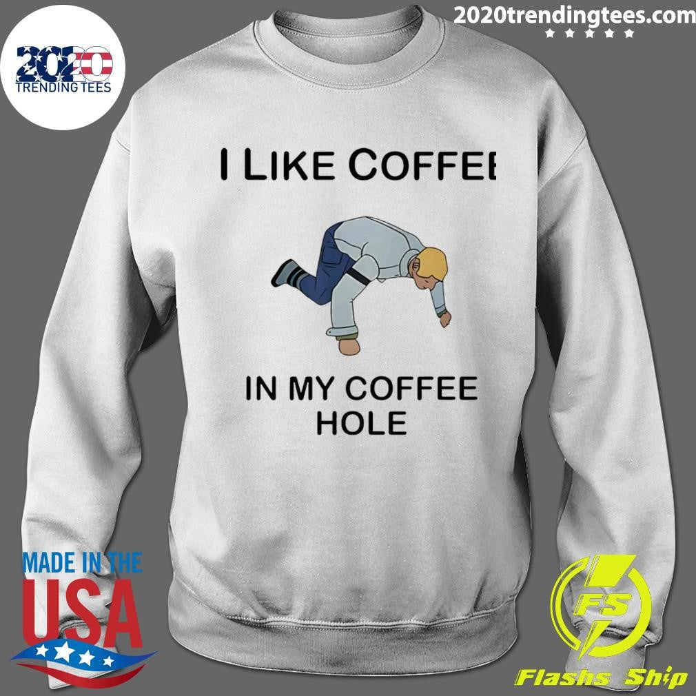 I Like Coffee In My Coffee Hole Shirt
