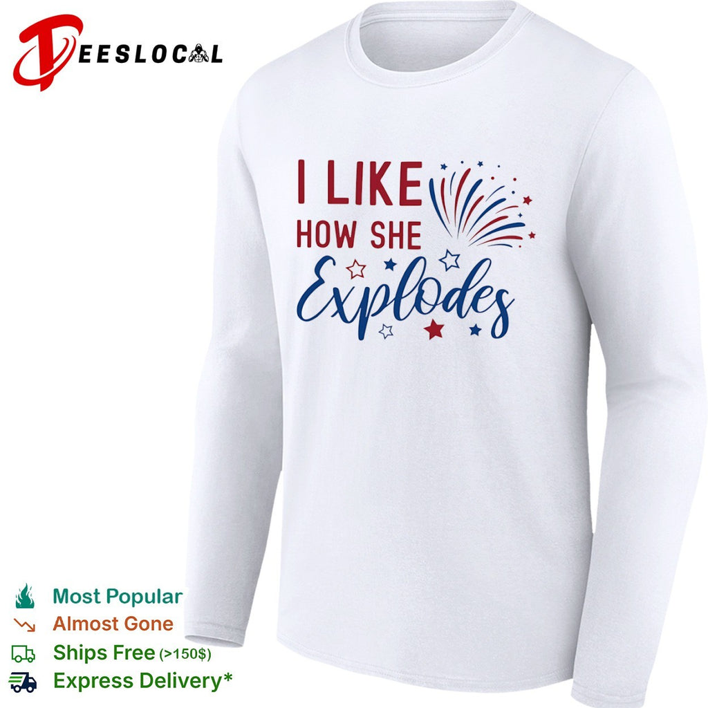 I Like How She Explodes Fourth of July Patriotic Americana Firework shirt