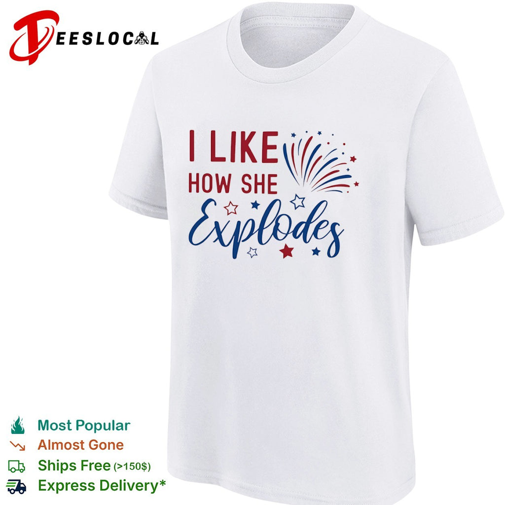 I Like How She Explodes Fourth of July Patriotic Americana Firework shirt