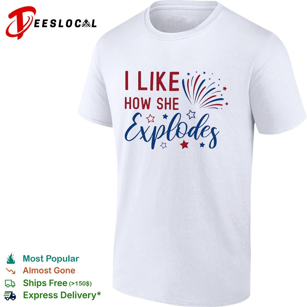 I Like How She Explodes Fourth of July Patriotic Americana Firework shirt