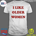 I Like Older Women Shirt