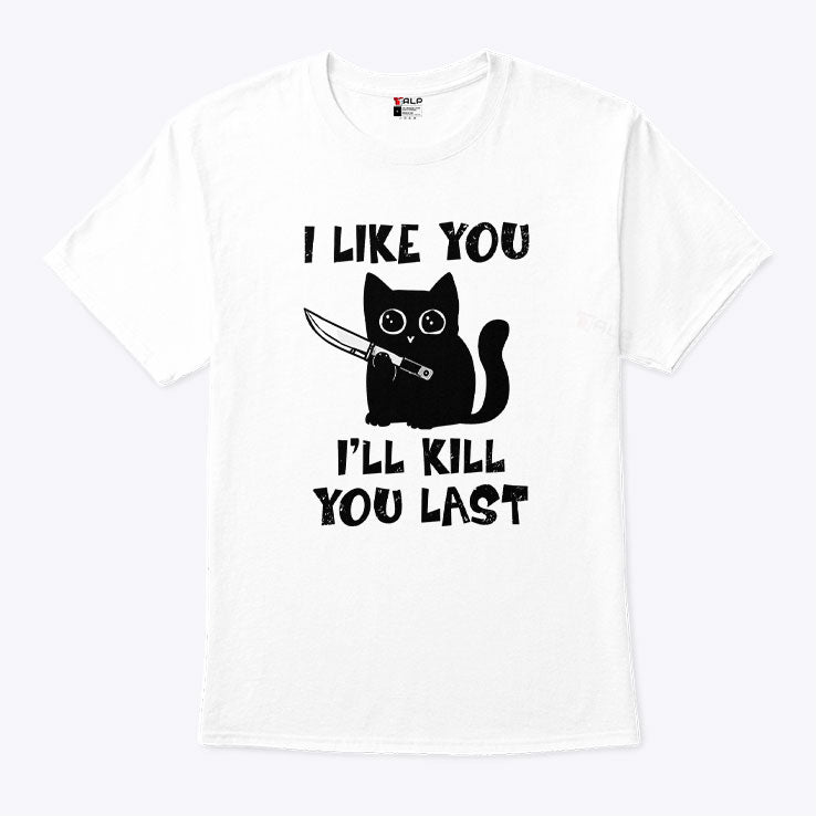 I Like You I’ll Kill You Last Cat T Shirt