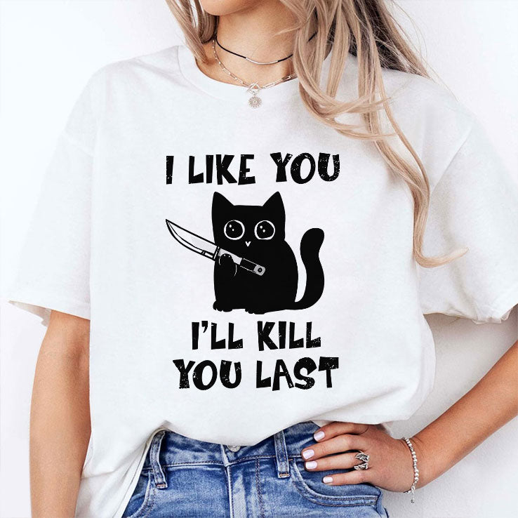 I Like You I’ll Kill You Last Cat T Shirt