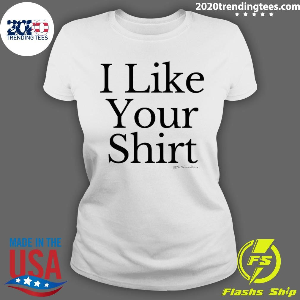 I Like Your Shirt Shirt X Sam Alkhatib Shirt