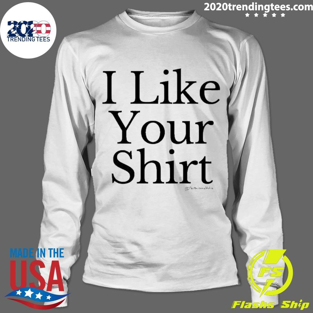 I Like Your Shirt Shirt X Sam Alkhatib Shirt