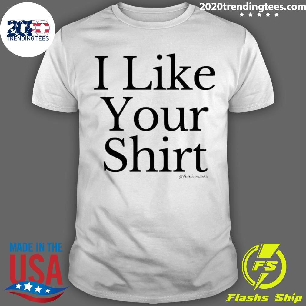 I Like Your Shirt Shirt X Sam Alkhatib Shirt