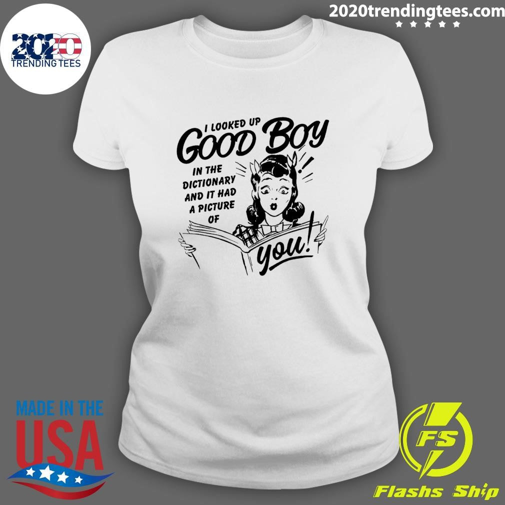 I Looked Up Good Boy In The Dictionary And It Has A Picture Of You Shirt