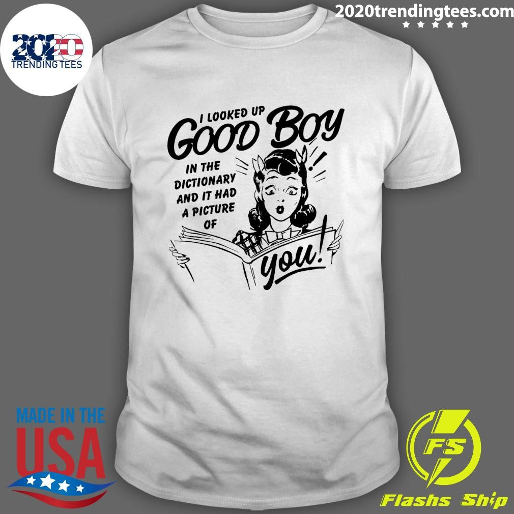 I Looked Up Good Boy In The Dictionary And It Has A Picture Of You Shirt