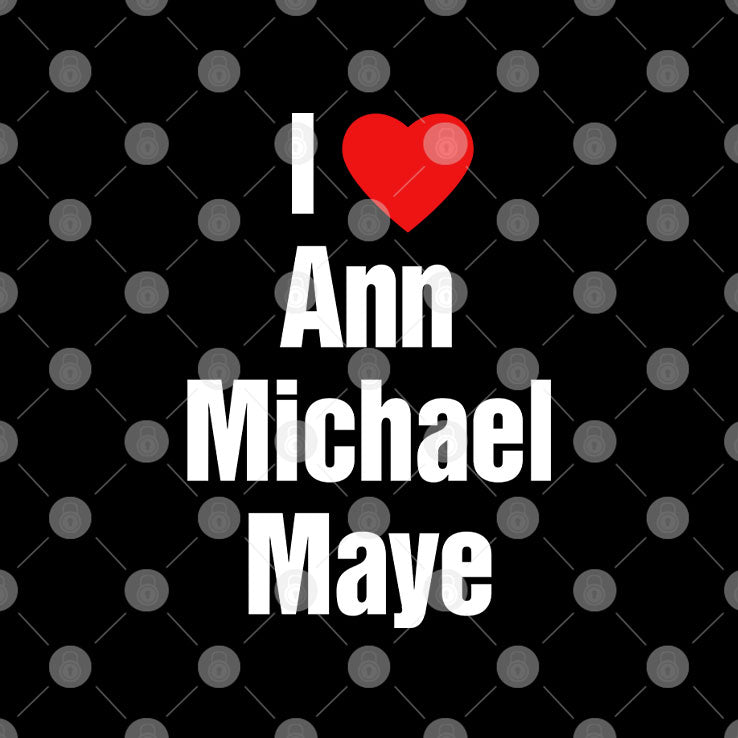 I Love Ann Michael Maye T Shirt