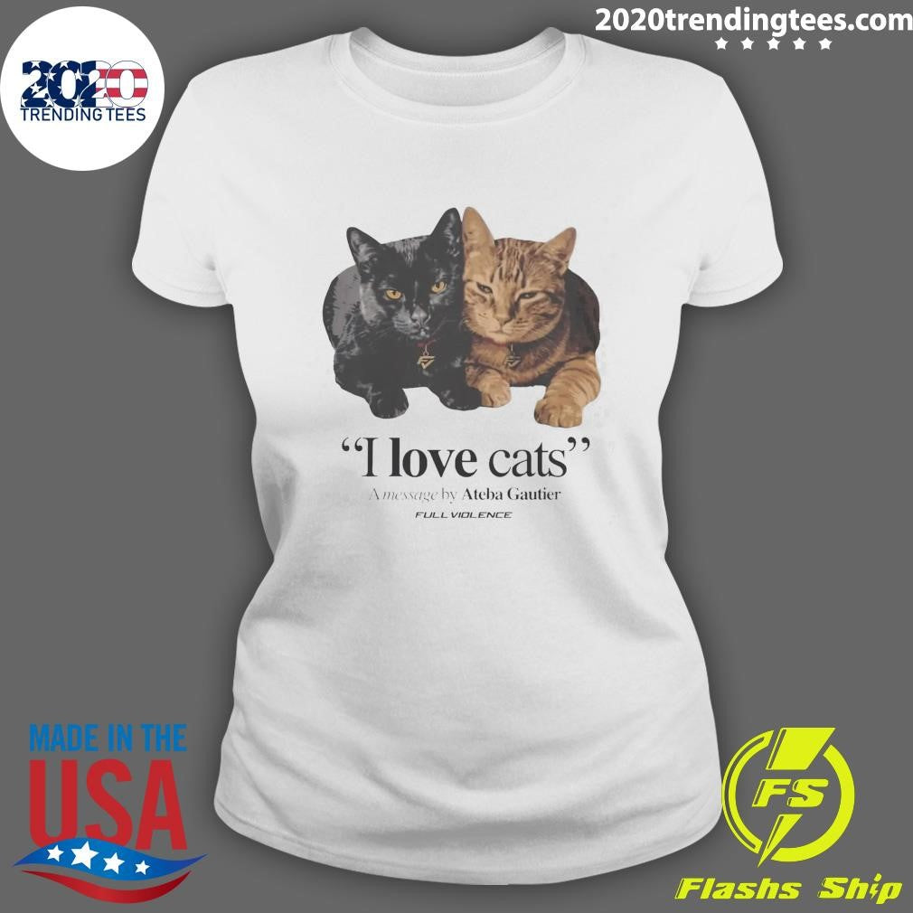 I Love Cats A Message By Ateba Gautier Full Violence Shirt