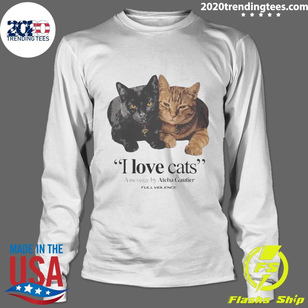 I Love Cats A Message By Ateba Gautier Full Violence Shirt