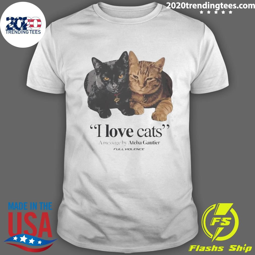 I Love Cats A Message By Ateba Gautier Full Violence Shirt