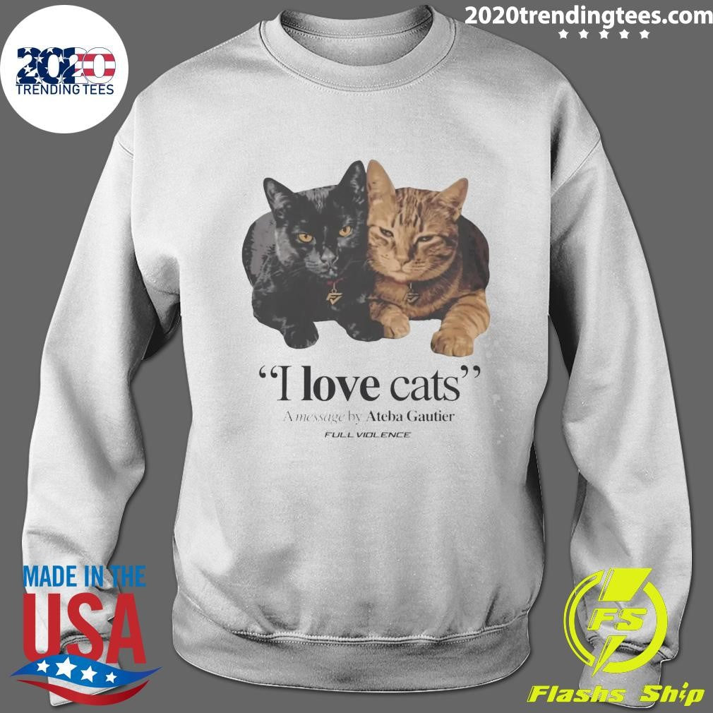 I Love Cats A Message By Ateba Gautier Full Violence Shirt