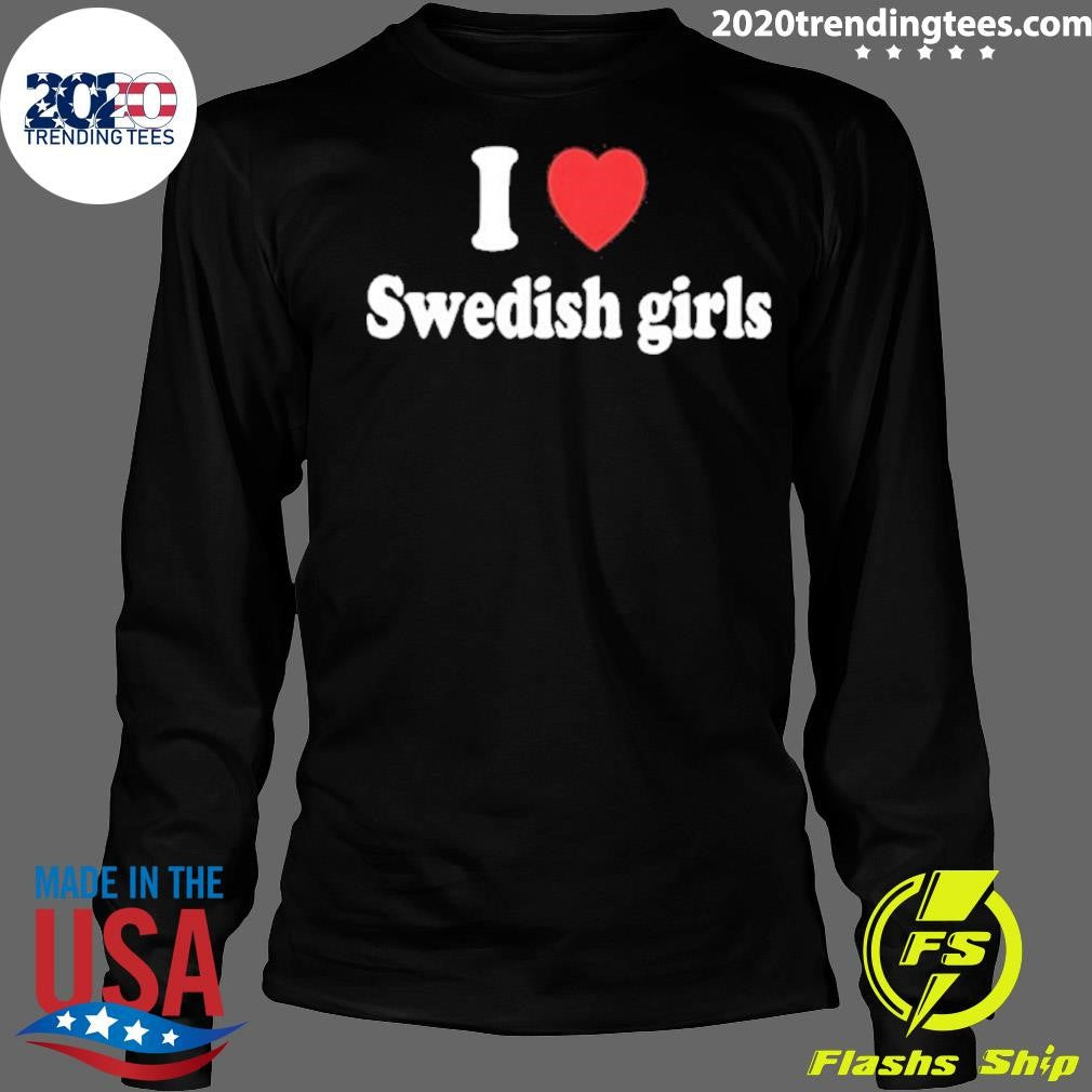 I Love Swedish Girls Shirt