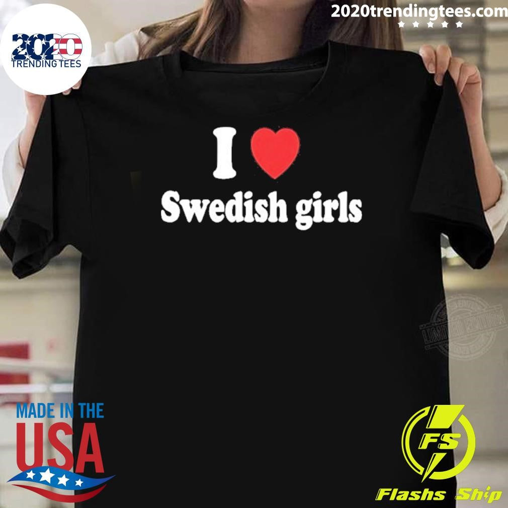 I Love Swedish Girls Shirt
