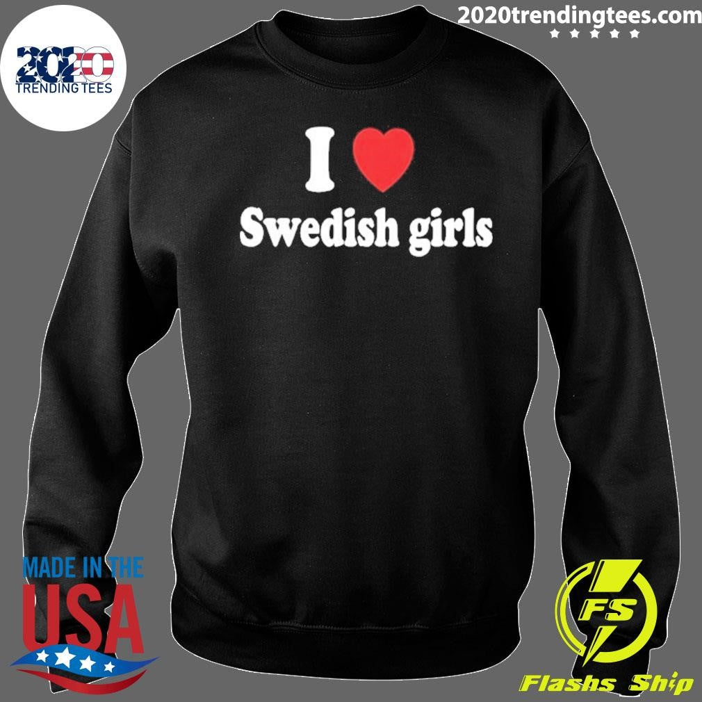 I Love Swedish Girls Shirt