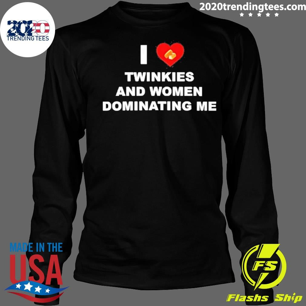 I Love Twinkies And Women Dominating Me Shirt