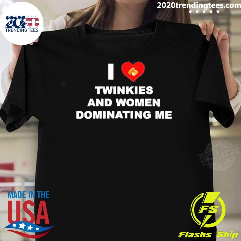I Love Twinkies And Women Dominating Me Shirt