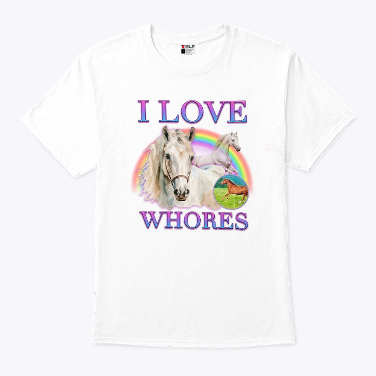 I Love Whores I Love Horses Parody Shirt