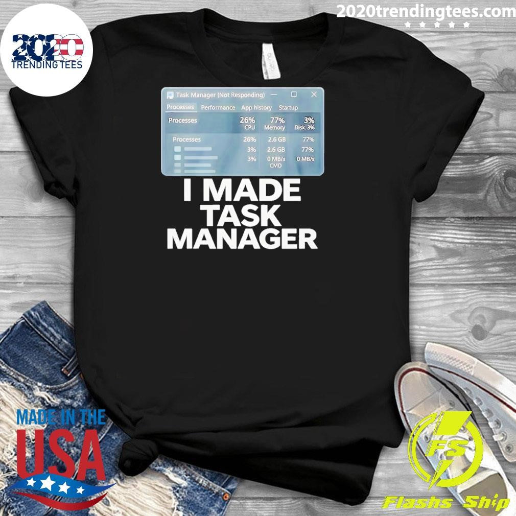 I Made Task Manager Shirt