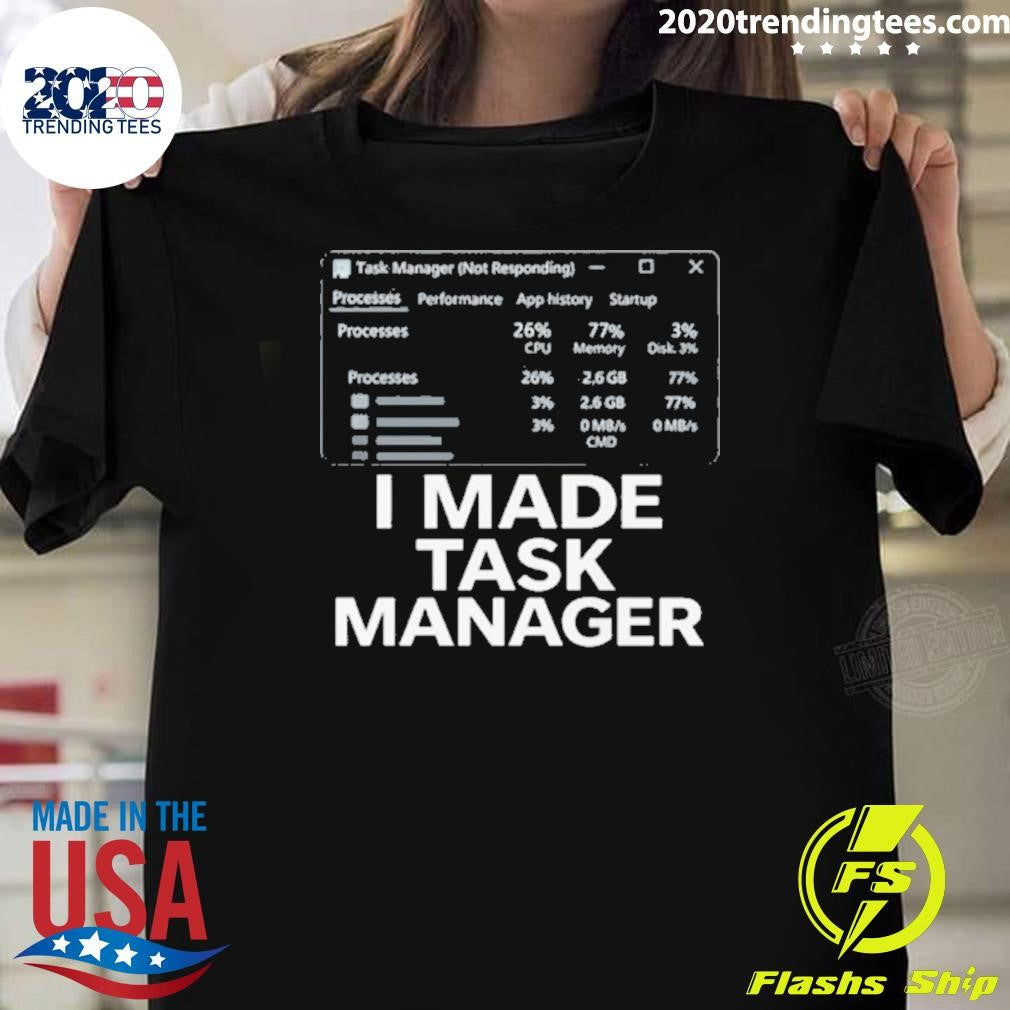 I Made Task Manager Windows Task Manager Shirt