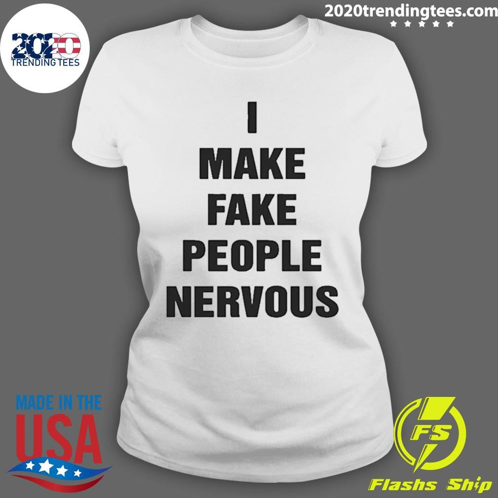I Make Fake People Nervous Humor Shirt
