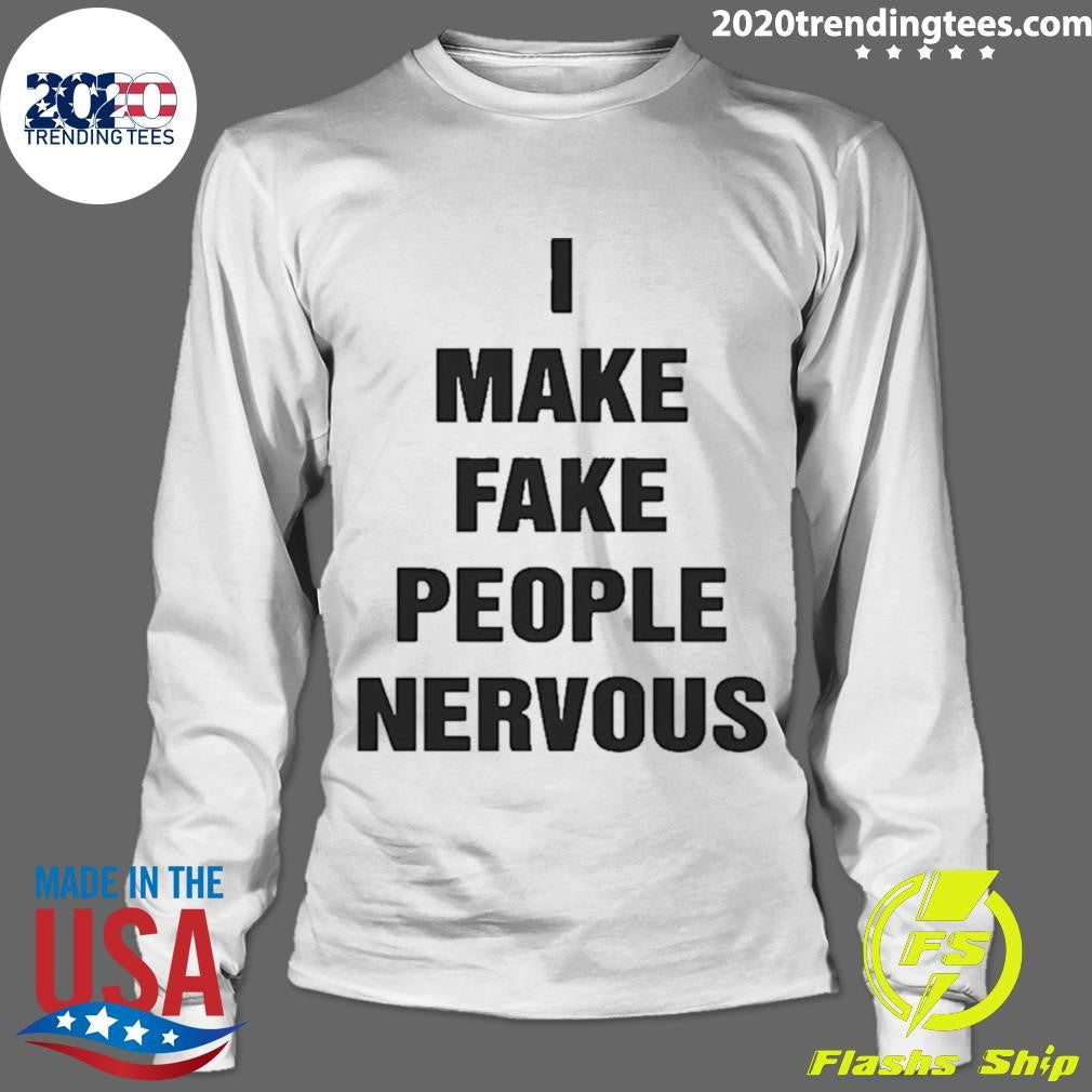 I Make Fake People Nervous Humor Shirt
