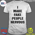 I Make Fake People Nervous Humor Shirt