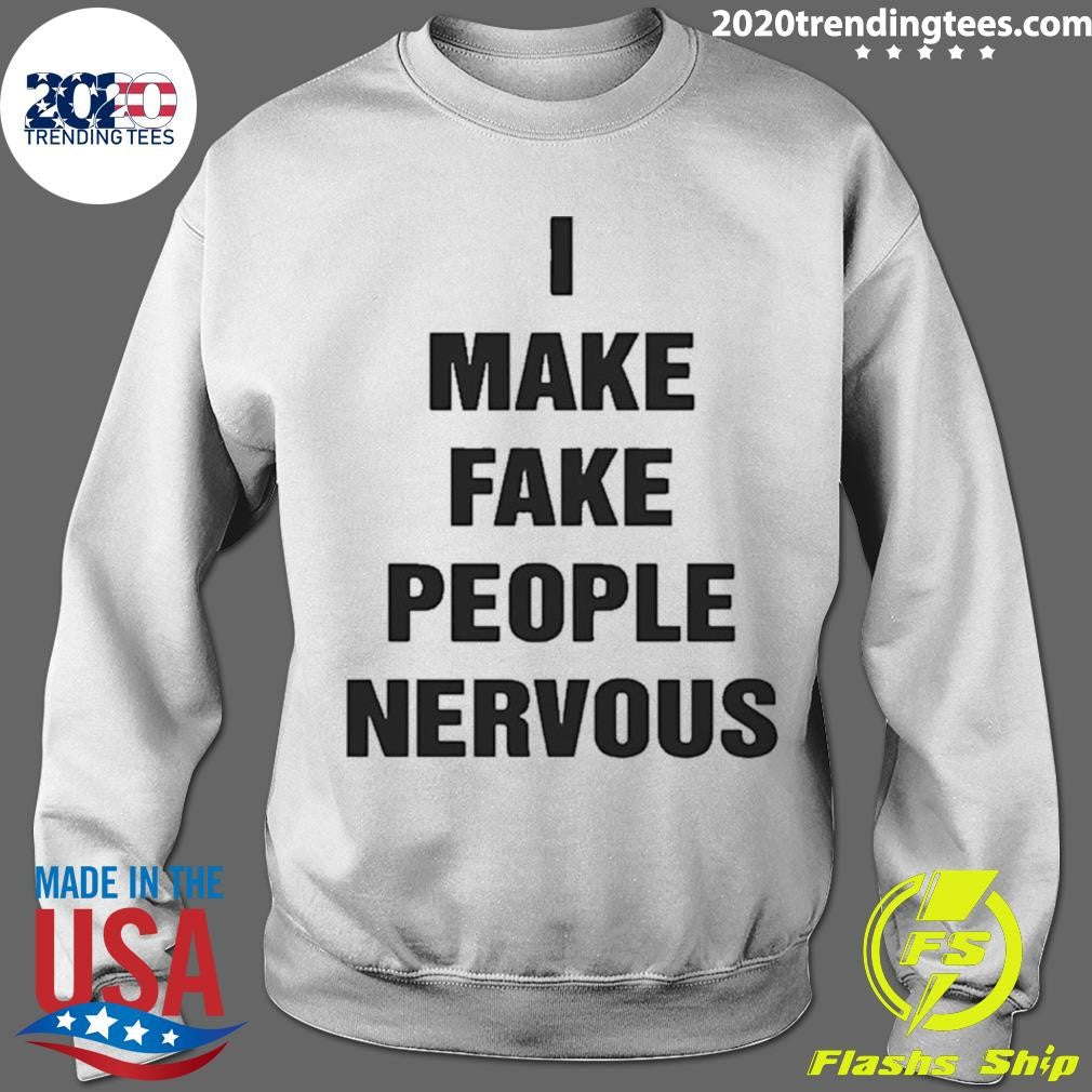 I Make Fake People Nervous Humor Shirt