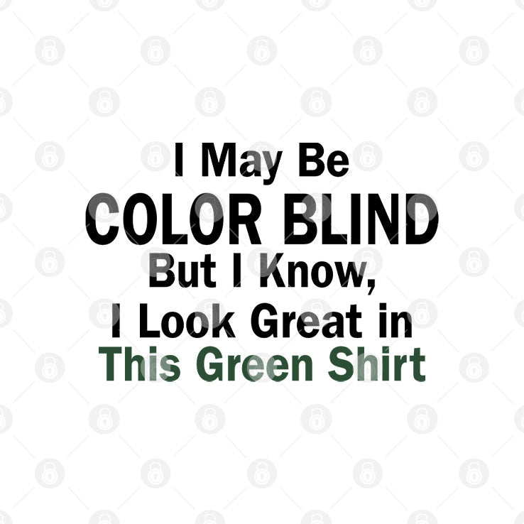 I May Be Color Blind But I Know I Look Green In This Green T Shirt