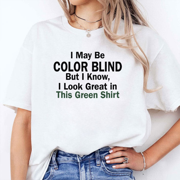 I May Be Color Blind But I Know I Look Green In This Green T Shirt