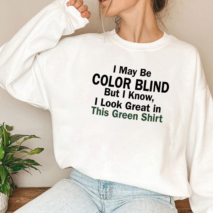 I May Be Color Blind But I Know I Look Green In This Green T Shirt