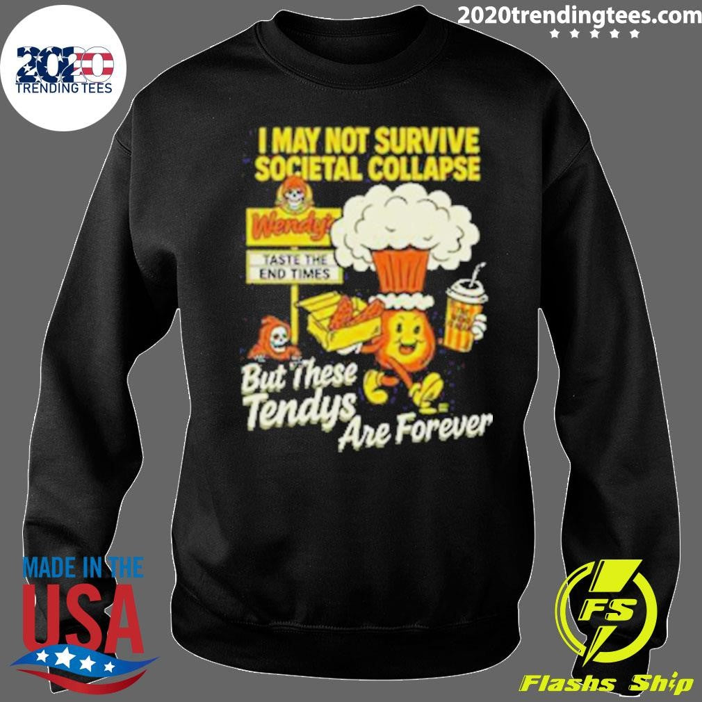 I May Not Survive The Societal Collapse But These Tendys Are Forever Wendy’s Times Shirt
