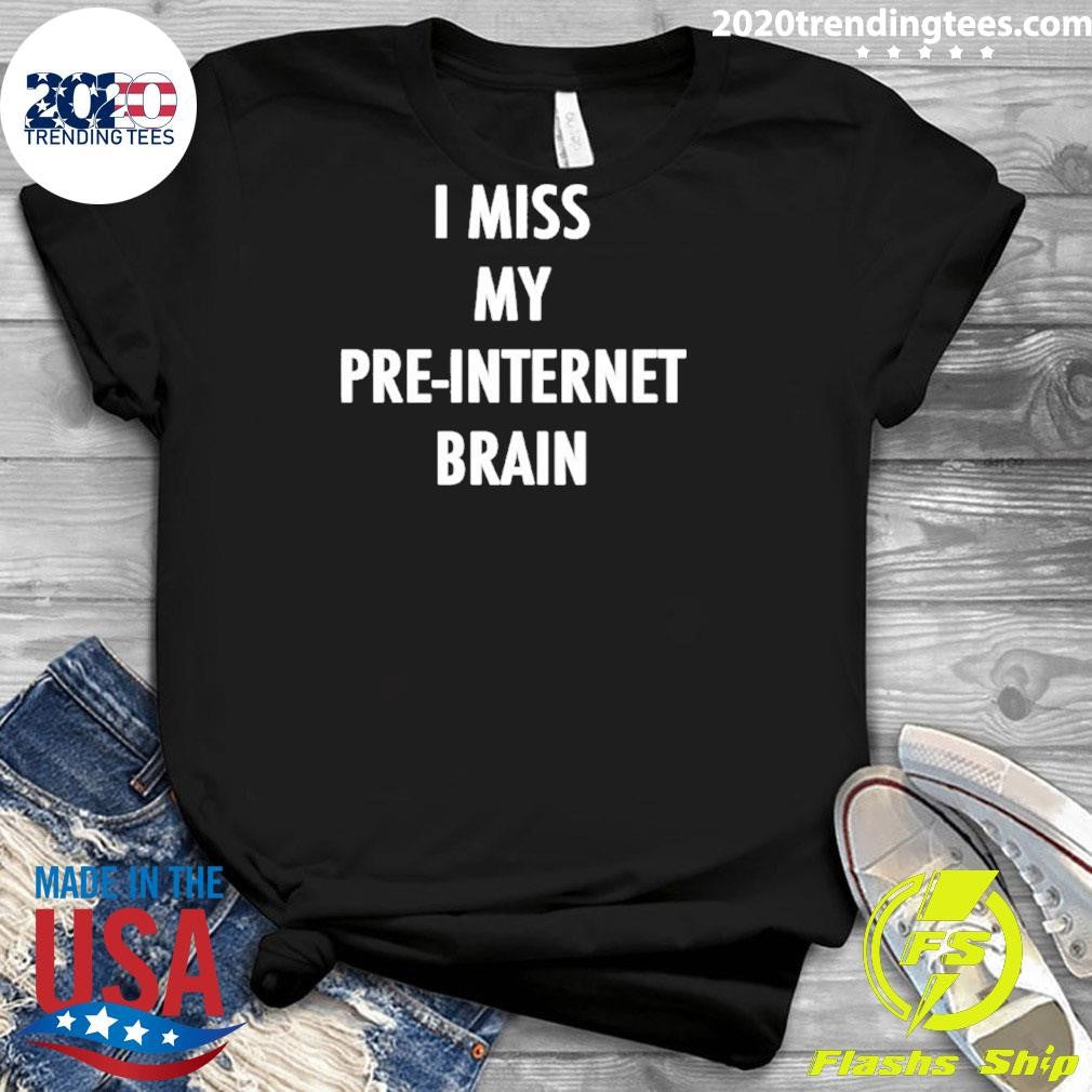 I Miss My Pre Internet Brain Shirt