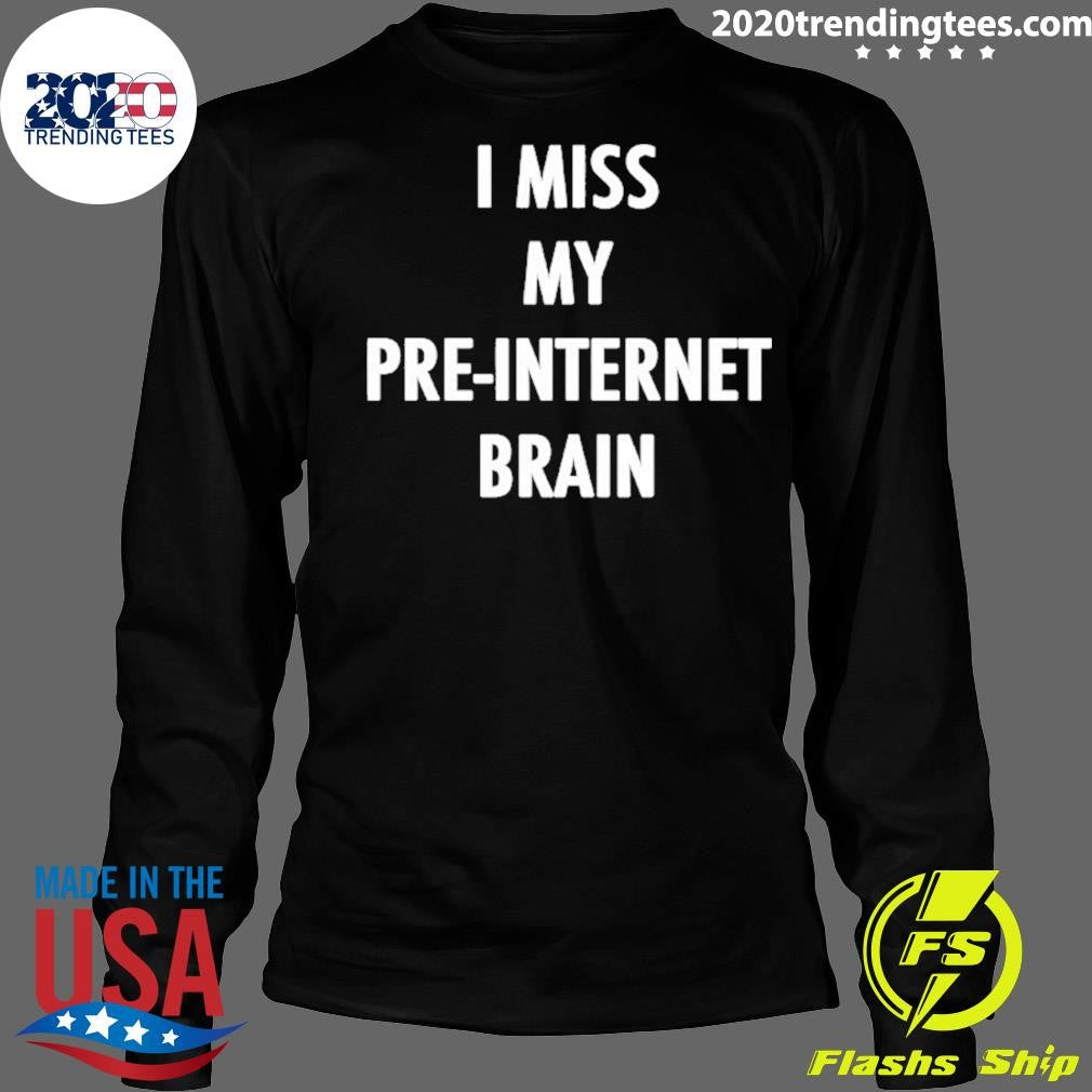 I Miss My Pre Internet Brain Shirt