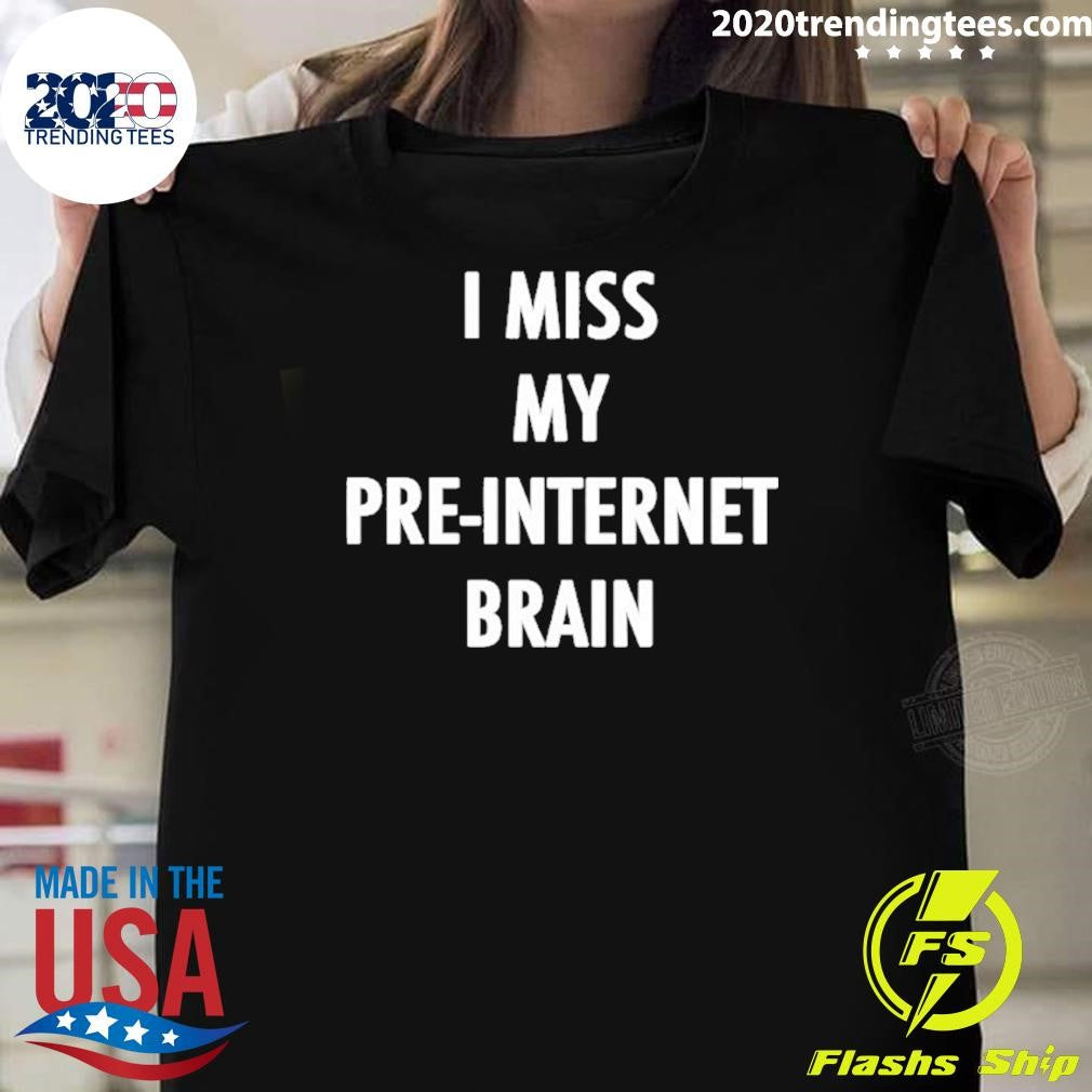 I Miss My Pre Internet Brain Shirt