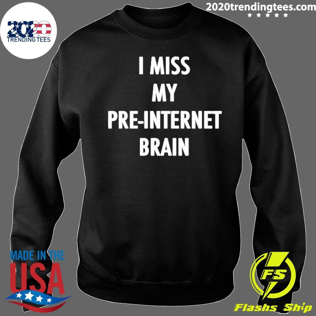 I Miss My Pre Internet Brain Shirt
