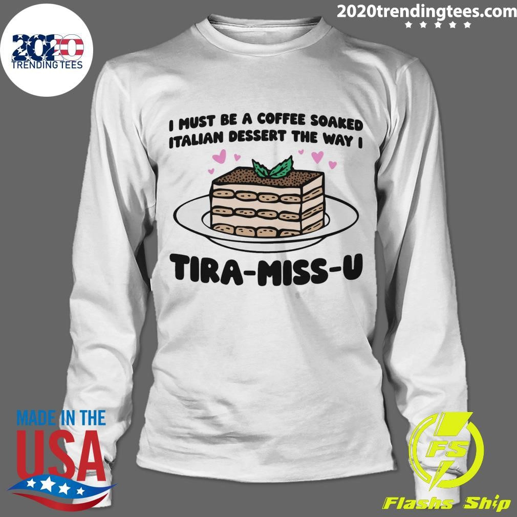 I Must Be A Coffee Soaked Italian Dessert The Way I Tira-Miss-U Shirt