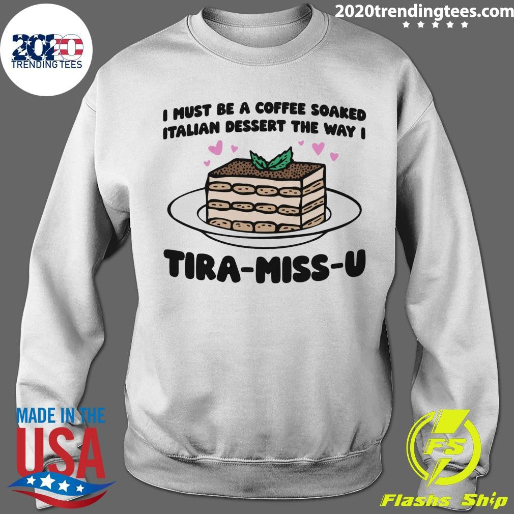 I Must Be A Coffee Soaked Italian Dessert The Way I Tira-Miss-U Shirt