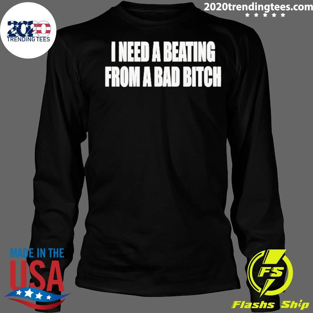 I Need A Beating From A Bad Bitch Shirt