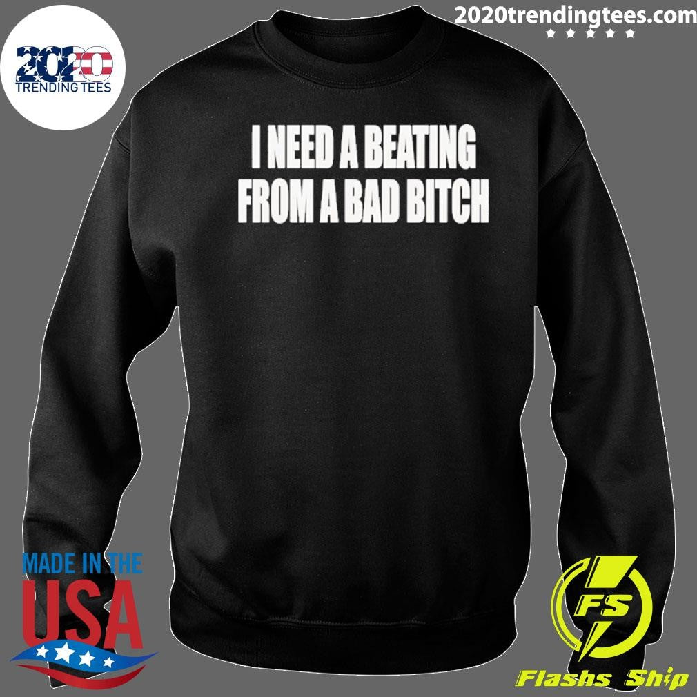 I Need A Beating From A Bad Bitch Shirt