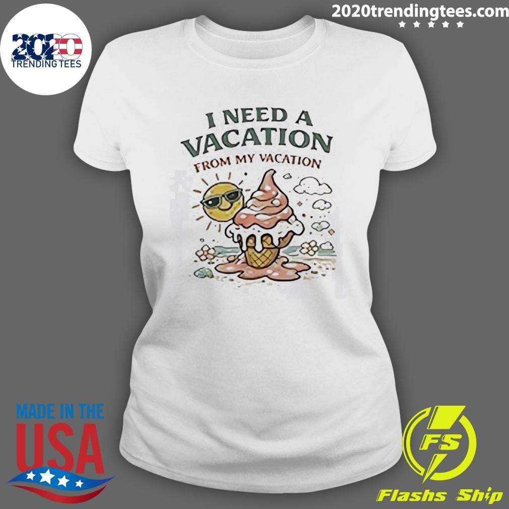 I Need A Vacation from My Vacation Summer Shirt