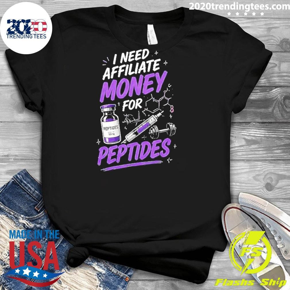 I Need Affiliate Money For Peptides Shirt