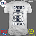 I Opened The Woods Shirt