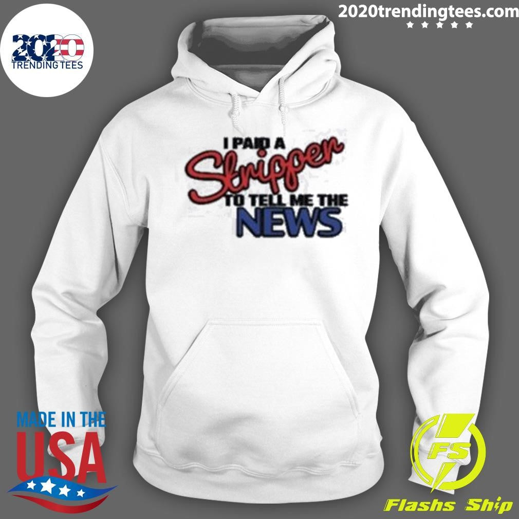 I Paid A Strippen To Tell Me The News Shirt