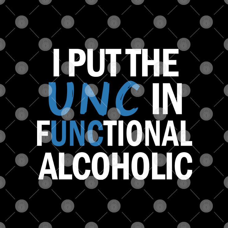 I Put The UNC In Functional Alcoholic T Shirt