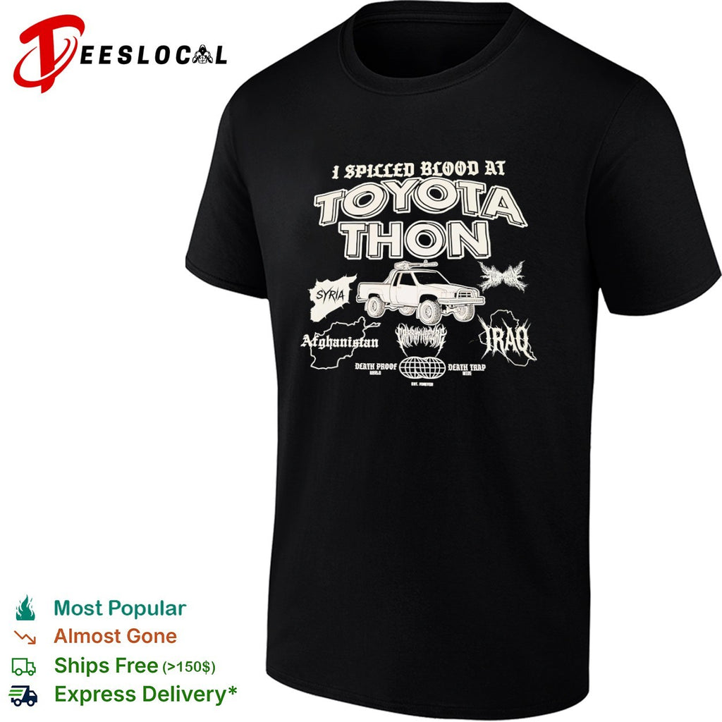 I Spilled Blood at Toyota Thon Syria Afghanistan Iraq Death Proof Death Trap shirt