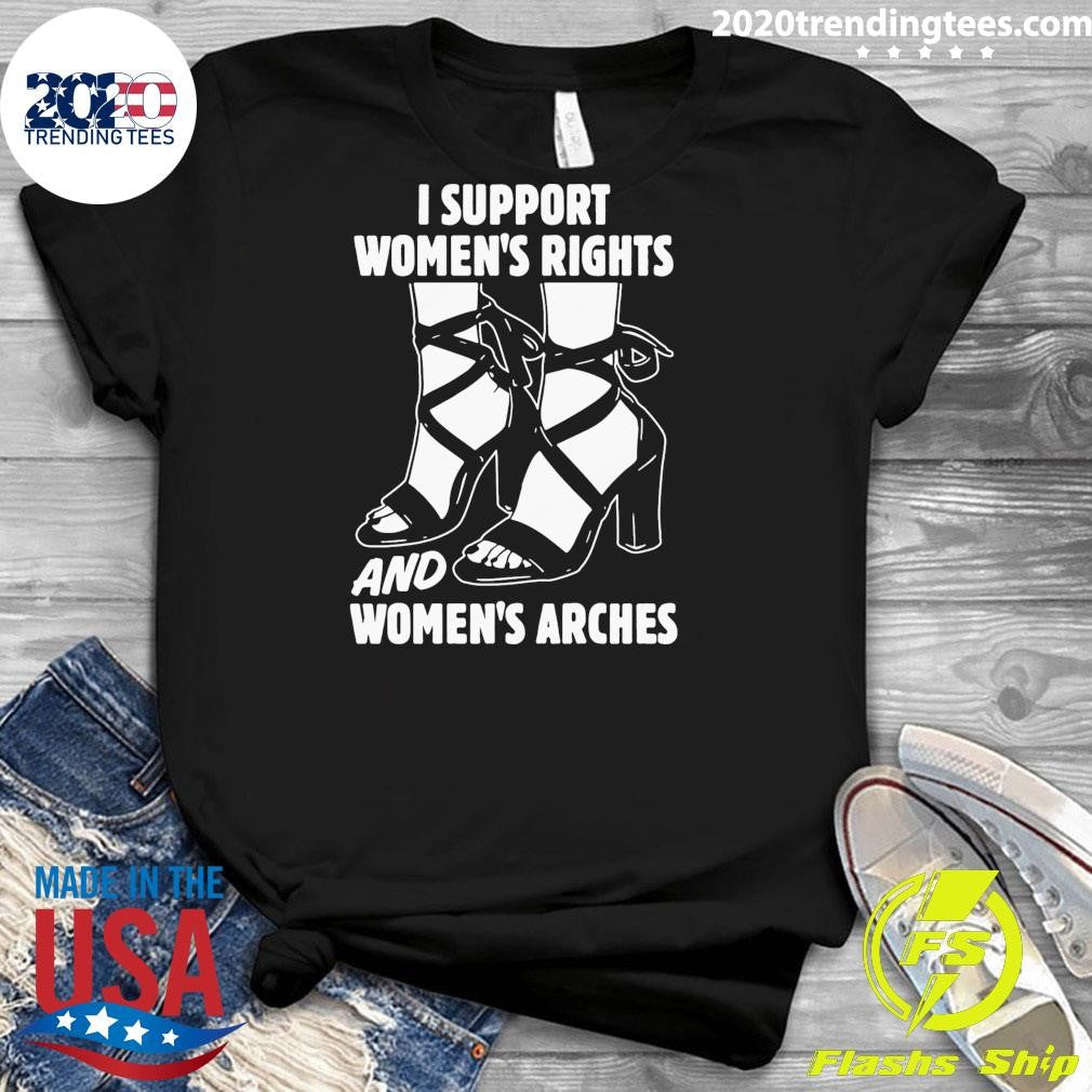 I Support Women’s Rights And Women’s Arches Shirt