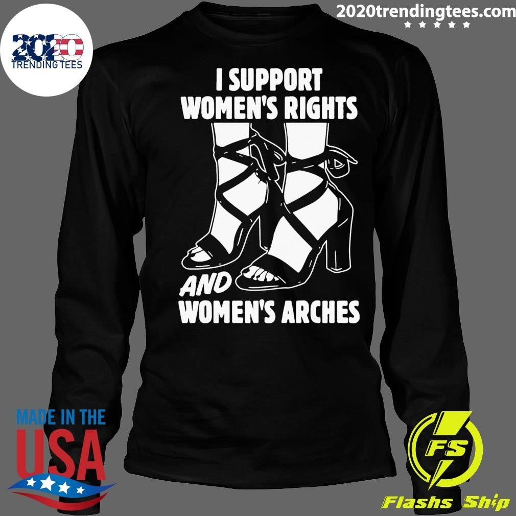 I Support Women’s Rights And Women’s Arches Shirt